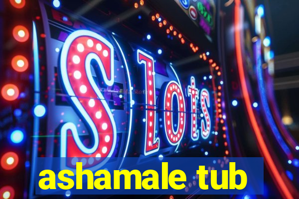 ashamale tub